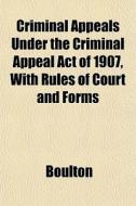 Criminal Appeals Under The Criminal Appe di Mary Ed. Boulton edito da General Books