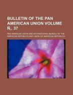 Bulletin of the Pan American Union Volume N . 37 di Pan American Union edito da Rarebooksclub.com