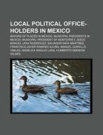 Local Political Office-holders In Mexico di Books Llc edito da Books LLC, Wiki Series
