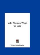 Why Women Want to Vote di Orison Swett Marden edito da Kessinger Publishing