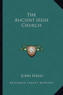 The Ancient Irish Church di John Healy edito da Kessinger Publishing