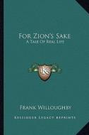 For Zion's Sake: A Tale of Real Life di Frank Willoughby edito da Kessinger Publishing