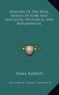 Memoirs of the Rival Houses of York and Lancaster, Historical and Biographical di Emma Roberts edito da Kessinger Publishing