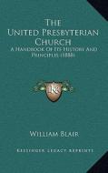 The United Presbyterian Church: A Handbook of Its History and Principles (1888) di William Blair edito da Kessinger Publishing