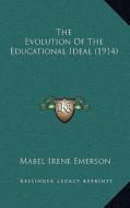 The Evolution of the Educational Ideal (1914) di Mabel Irene Emerson edito da Kessinger Publishing