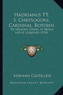 Hadrianus Tt. S. Chrysogoni, Cardinal, Botoien: de Sermone Latino, Et Modis Latine Loquendi (1534) di Adriano Castellesi edito da Kessinger Publishing
