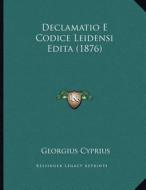 Declamatio E Codice Leidensi Edita (1876) di Georgius Cyprius edito da Kessinger Publishing