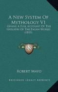 A New System of Mythology V1: Giving a Full Account of the Idolatry of the Pagan World (1815) edito da Kessinger Publishing