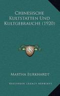 Chinesische Kultstatten Und Kultgebrauche (1920) di Martha Burkhardt edito da Kessinger Publishing