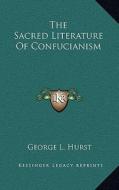 The Sacred Literature of Confucianism di George L. Hurst edito da Kessinger Publishing
