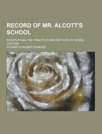 Record Of Mr. Alcott\'s School; Exemplifying The Principles And Methods Of Moral Culture di Elizabeth Palmer Peabody edito da Theclassics.us