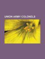 Union Army Colonels di Source Wikipedia edito da Booksllc.net