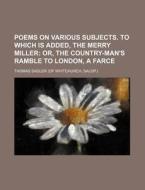 Poems on Various Subjects. to Which Is Added, the Merry Miller di Thomas Sadler edito da Rarebooksclub.com
