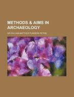 Methods & Aims In Archaeology di Sir William Matthew Flinders Petrie edito da General Books Llc