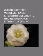 Zeitschrift Fur Vergleichende Literatur-geschichte Und Renaissance-litteratur (12-13) di Bucher Group edito da General Books Llc
