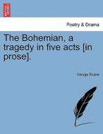 The Bohemian, a tragedy in five acts [in prose]. di George Soane edito da British Library, Historical Print Editions