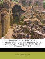 Almanach Des Spectacles Continuant L'ancien Almanach Des Spectacles (publie De 1752 A 1815) Volume 39, 1910 di Albert Soubies edito da Nabu Press