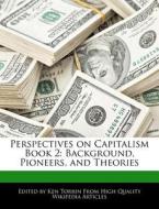 Perspectives on Capitalism Book 2: Background, Pioneers, and Theories di Ken Torrin edito da WEBSTER S DIGITAL SERV S
