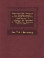 Report on the Commerce and Manufactures of Switzerland: Presented to Both Houses of Parliament by Command of His Majesty di John Bowring, Sir John Bowring edito da Nabu Press