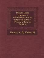 Monte Carlo Transport Calculations on an Ultracomputer - Primary Source Edition di Y. Q. Zhong, M. Kalos edito da Nabu Press