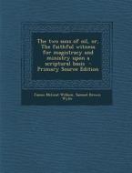 The Two Sons of Oil, Or, the Faithful Witness for Magistracy and Ministry Upon a Scriptural Basis - Primary Source Edition di James McLeod Willson, Samuel Brown Wylie edito da Nabu Press