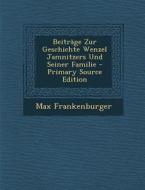 Beitrage Zur Geschichte Wenzel Jamnitzers Und Seiner Familie - Primary Source Edition di Max Frankenburger edito da Nabu Press