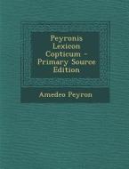 Peyronis Lexicon Copticum - Primary Source Edition di Amedeo Peyron edito da Nabu Press