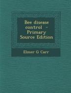 Bee Disease Control - Primary Source Edition di Elmer G. Carr edito da Nabu Press