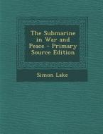 The Submarine in War and Peace - Primary Source Edition di Simon Lake edito da Nabu Press