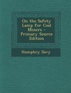 On the Safety Lamp for Coal Miners di Humphry Davy edito da Nabu Press