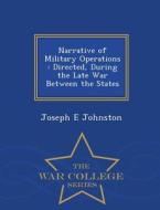 Narrative Of Military Operations di Joseph E Johnston edito da War College Series