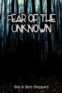 Fear of the Unknown di Bob & Barb Sheppard edito da Lulu.com