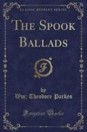 The Spook Ballads (classic Reprint) di Wm Theodore Parkes edito da Forgotten Books