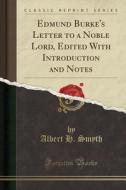 Edmund Burke's Letter To A Noble Lord, Edited With Introduction And Notes (classic Reprint) di Albert H Smyth edito da Forgotten Books