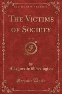 The Victims Of Society, Vol. 3 Of 3 (classic Reprint) di Marguerite Blessington edito da Forgotten Books