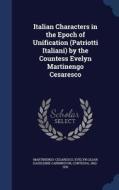 Italian Characters In The Epoch Of Unification (patriotti Italiani) By The Countess Evelyn Martinengo Cesaresco edito da Sagwan Press