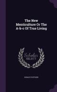 The New Menticulture Or The A-b-c Of True Living di Horace Fletcher edito da Palala Press