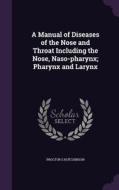 A Manual Of Diseases Of The Nose And Throat Including The Nose, Naso-pharynx; Pharynx And Larynx di Proctor S Hutchinson edito da Palala Press
