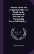Unfired Foods And Hygienic Dietetics For Prophylactic (preventative) Feeding And Therapeutic (remedial) Feeding ... di George J B 1873 Drews edito da Palala Press
