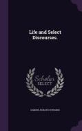 Life And Select Discourses. di Samuel Horatio Stearns edito da Palala Press