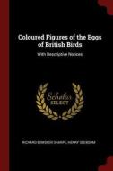 Coloured Figures of the Eggs of British Birds: With Descriptive Notices di Richard Bowdler Sharpe, Henry Seebohm edito da CHIZINE PUBN
