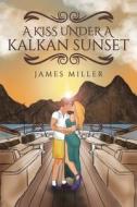 A Kiss Under A Kalkan Sunset di James Miller edito da Austin Macauley Publishers