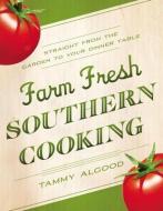 Farm Fresh Southern Cooking: Straight from the Garden to Your Dinner Table di Tammy Algood edito da Thomas Nelson Publishers