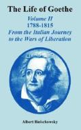 The Life of Goethe: Volume II 1788-1815; From the Italian Journey to the Wars of Liberation di Albert Bielschowsky edito da INTL LAW & TAXATION PUBL