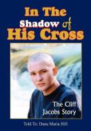 In The Shadow of His Cross di Dana Maria Hill edito da 1st Book Library