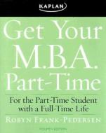 Get Your M.b.a. Part-time di Robyn Frank-Pedersen edito da Kaplan Aec Education
