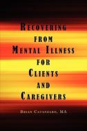 Recovering From Mental Illness For Clients And Caregivers di Brian Catanzaro Ma edito da America Star Books