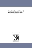 Creed and Deed: A Series of Discourses by Felix Adler ... di Felix Adler edito da UNIV OF MICHIGAN PR