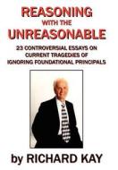 Reasoning with the Unreasonable di Richard Kay edito da AuthorHouse
