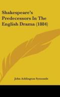 Shakespeareas Predecessors in the English Drama (1884) di John Addington Symonds edito da Kessinger Publishing